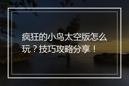 疯狂的小鸟太空版怎么玩？技巧攻略分享！