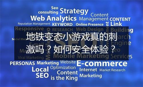 地铁变态小游戏真的刺激吗？如何安全体验？