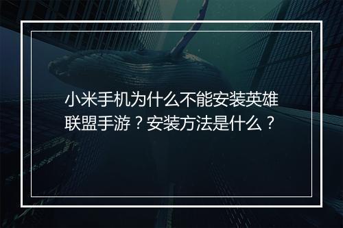 小米手机为什么不能安装英雄联盟手游？安装方法是什么？