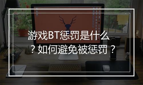 游戏BT惩罚是什么？如何避免被惩罚？