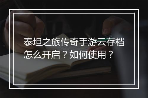 泰坦之旅传奇手游云存档怎么开启？如何使用？