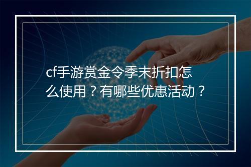cf手游赏金令季末折扣怎么使用?有哪些优惠活动?