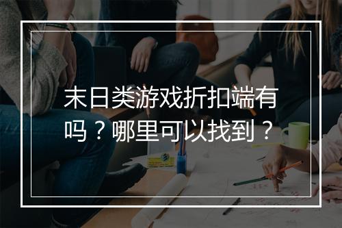 末日类游戏折扣端有吗?哪里可以找到?