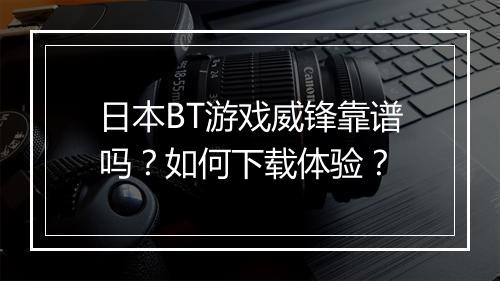 日本BT游戏威锋靠谱吗?如何下载体验?