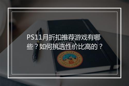 PS11月折扣推荐游戏有哪些?如何挑选性价比高的?