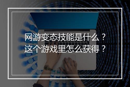 网游变态技能是什么?这个游戏里怎么获得?