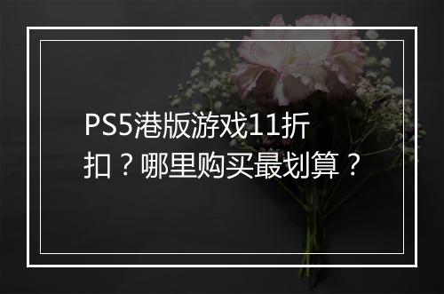 PS5港版游戏11折扣？哪里购买最划算？