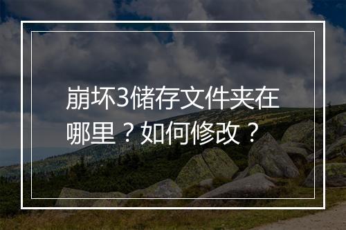 崩坏3储存文件夹在哪里？如何修改？