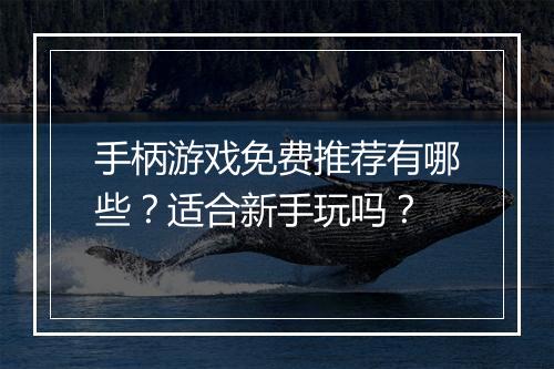 手柄游戏免费推荐有哪些？适合新手玩吗？
