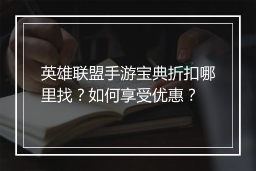 英雄联盟手游宝典折扣哪里找?如何享受优惠?
