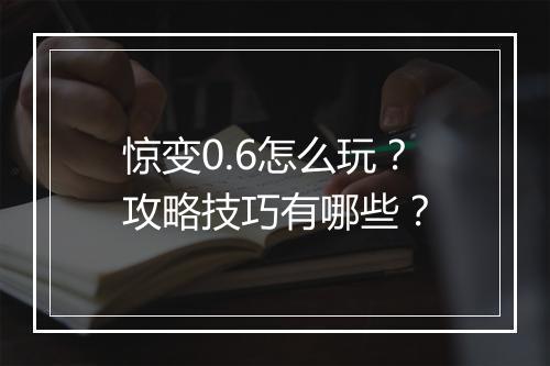 惊变0.6怎么玩?攻略技巧有哪些?