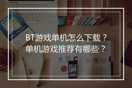 BT游戏单机怎么下载?单机游戏推荐有哪些?