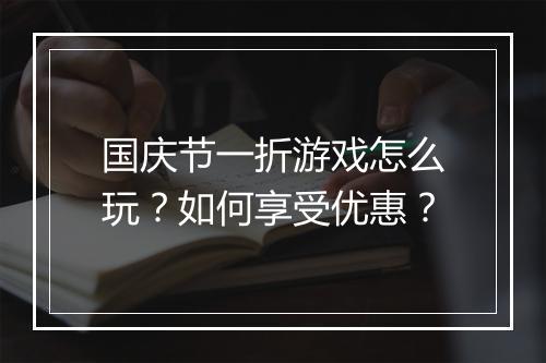 国庆节一折游戏怎么玩？如何享受优惠？