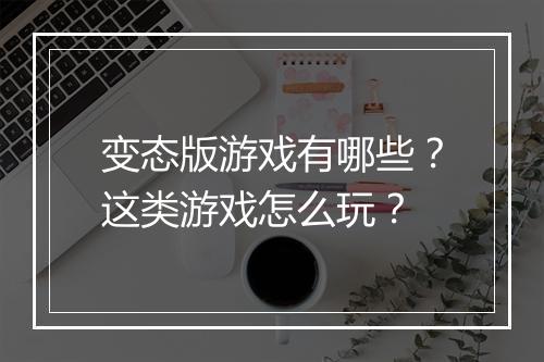 变态版游戏有哪些?这类游戏怎么玩?