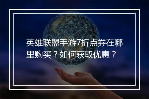 英雄联盟手游7折点券在哪里购买?如何获取优惠?