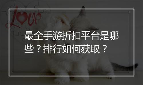 最全手游折扣平台是哪些?排行如何获取?