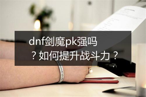 dnf剑魔pk强吗?如何提升战斗力?