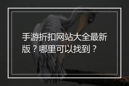 手游折扣网站大全最新版？哪里可以找到？