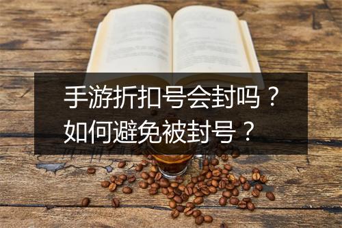 手游折扣号会封吗?如何避免被封号?