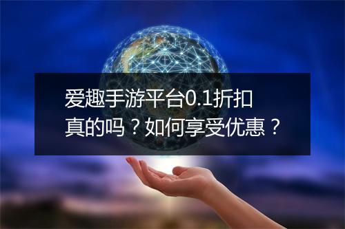 爱趣手游平台0.1折扣真的吗?如何享受优惠?