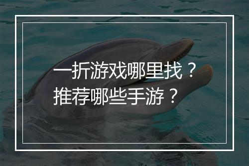 一折游戏哪里找？推荐哪些手游？