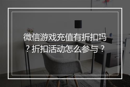 微信游戏充值有折扣吗?折扣活动怎么参与?