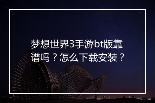梦想世界3手游bt版靠谱吗?怎么下载安装?