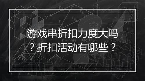 游戏串折扣力度大吗?折扣活动有哪些?
