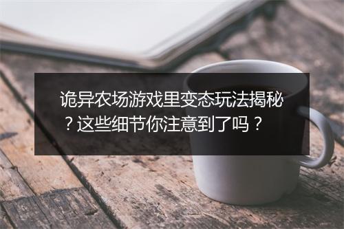 诡异农场游戏里变态玩法揭秘?这些细节你注意到了吗?