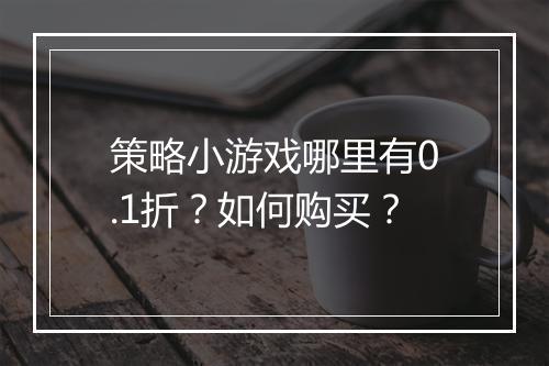 策略小游戏哪里有0.1折?如何购买?
