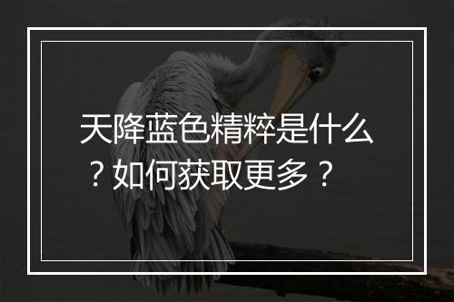 天降蓝色精粹是什么？如何获取更多？