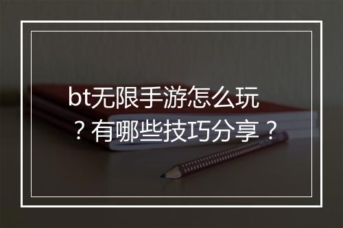 bt无限手游怎么玩?有哪些技巧分享?