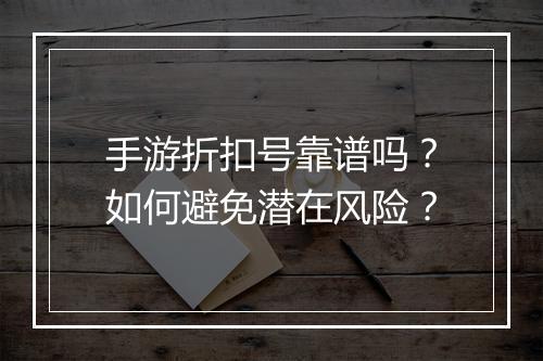 手游折扣号靠谱吗?如何避免潜在风险?