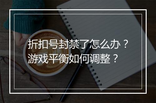 折扣号封禁了怎么办?游戏平衡如何调整?