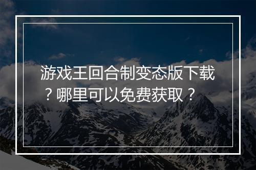 游戏王回合制变态版下载?哪里可以免费获取?