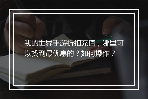 我的世界手游折扣充值,哪里可以找到最优惠的?如何操作?