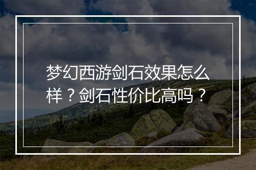 梦幻西游剑石效果怎么样？剑石性价比高吗？