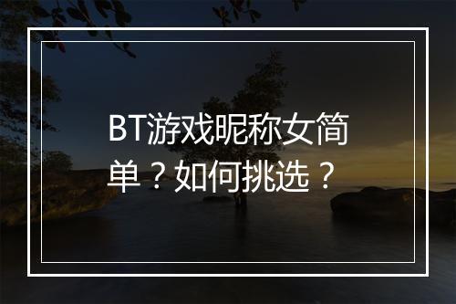 BT游戏昵称女简单？如何挑选？