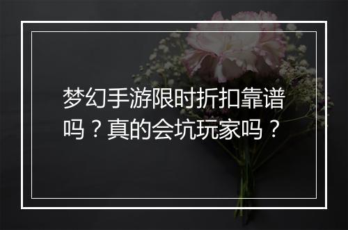梦幻手游限时折扣靠谱吗?真的会坑玩家吗?