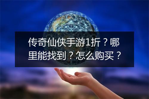传奇仙侠手游1折?哪里能找到?怎么购买?