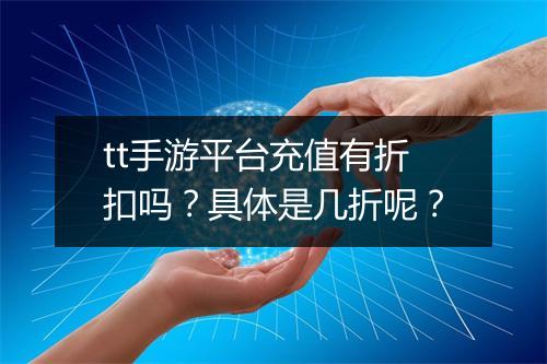 tt手游平台充值有折扣吗?具体是几折呢?