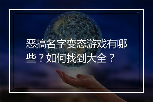 恶搞名字变态游戏有哪些?如何找到大全?