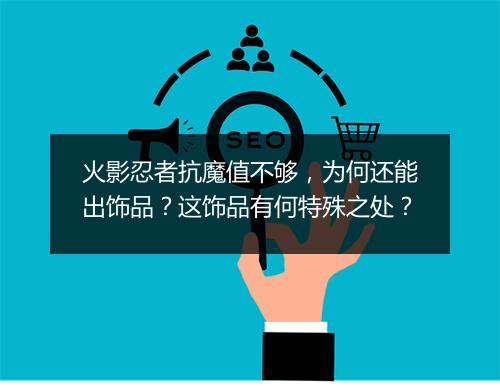 火影忍者抗魔值不够，为何还能出饰品？这饰品有何特殊之处？