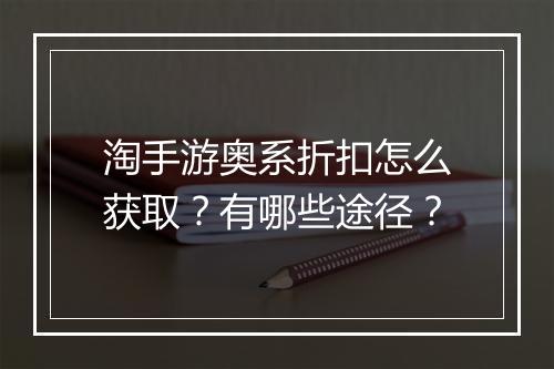 淘手游奥系折扣怎么获取?有哪些途径?