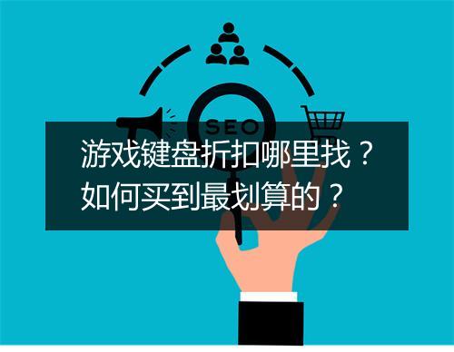 游戏键盘折扣哪里找?如何买到最划算的?