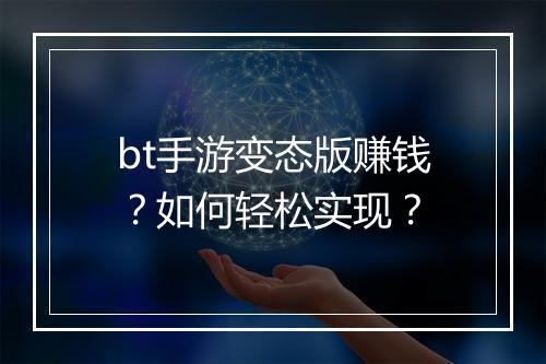 bt手游变态版赚钱?如何轻松实现?