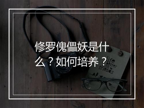 修罗傀儡妖是什么?如何培养?
