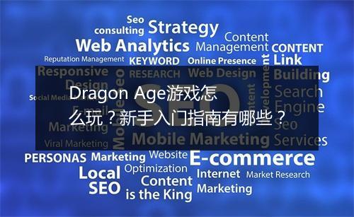 Dragon Age游戏怎么玩?新手入门指南有哪些?