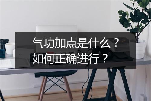 气功加点是什么?如何正确进行?