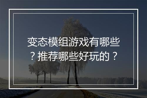 变态模组游戏有哪些?推荐哪些好玩的?